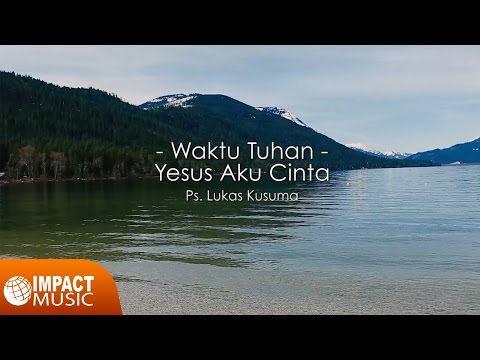 Ps. Lukas Kusuma - Waktu Tuhan, Yesus Aku Cinta