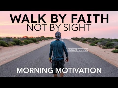 WALK BY FAITH NOT BY SIGHT | Powerful Motivational Video | Blessed Prayer To Begin Everyday With God