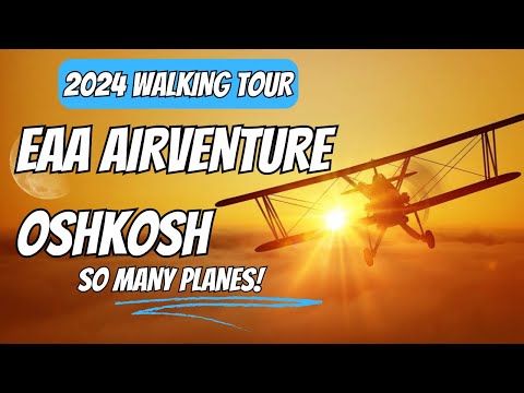 EAA AirVenture Oshkosh 2024 WALKING TOUR – Incredible Planes Everywhere!