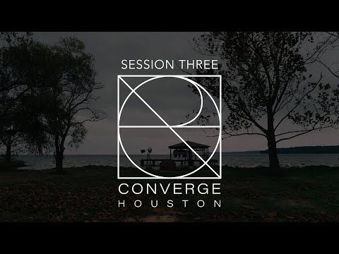 Converge Houston - Session Three