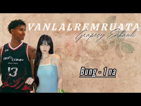VANLALREMRUATA || Bung - 1 || Ziaktu - Grapesy Enkawli