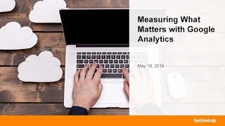 Webinar: Measuring What Matters with Google Analytics 2019-05-16