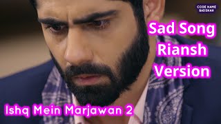 Ishq Mein Marjawan 2 Sad Song | Riansh Version | Colors | CODE NAME BADSHAH
