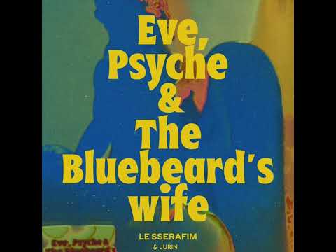 LE SSERAFIM - EVE, PSYCHE & THE BLUEBEARD'S WIFE (FT. JURIN of XG)