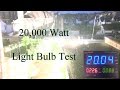 20,000 Watt Light Bulb Test