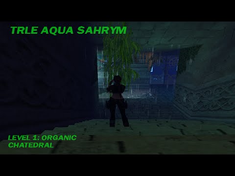 TRLE AQUA SAHRYM PART 1 : ORGANIC CATHEDRAL