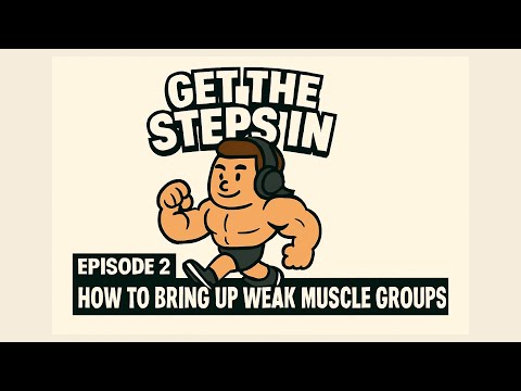 Get The Steps In - EP 2 - How to bring up weak muscle groups