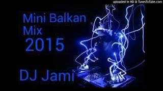 Mini Balkan Mix2015 (DJ Jami)