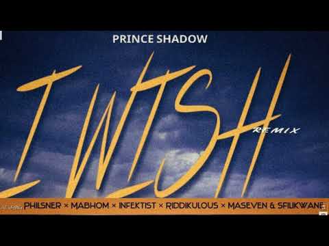 Prince Shadow - I Wish (Remix) (ft Philsner, Mabhom, Infektist, Riddikulous, Maseven & Sfilikwane)