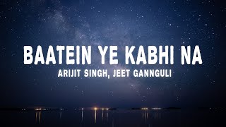 Download lagu Arijit Singh, Jeet Gannguli - Baatein Ye Kabhi Na (Lyrics) mp3
