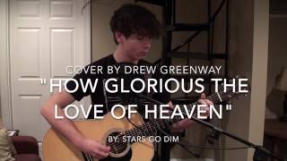 How Glorious the Love of Heaven - Stars Go Dim (LIVE Acoustic Cover by Drew Greenway)
