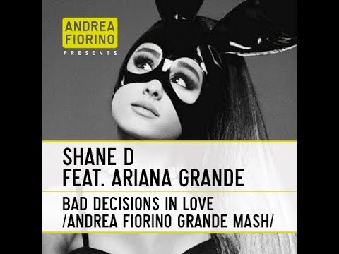 Shane D feat. Ariana Grande - Bad Decisions In Love (Andrea Fiorino Grande Mash) * FREE DL *