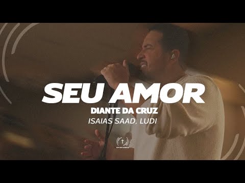 Isaias Saad, LUDI - Seu Amor / Diante Da Cruz (Lyric Vídeo)