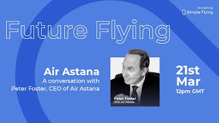 Future Flying: In conversation with Peter Foster -  CEO of Air Astana