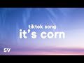 it's corn (TikTok Song) (Lyrics) 