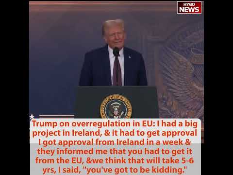 Trump on EU overregulation: I had a big project, Ireland approval 1 week but EU will take 5-6 years