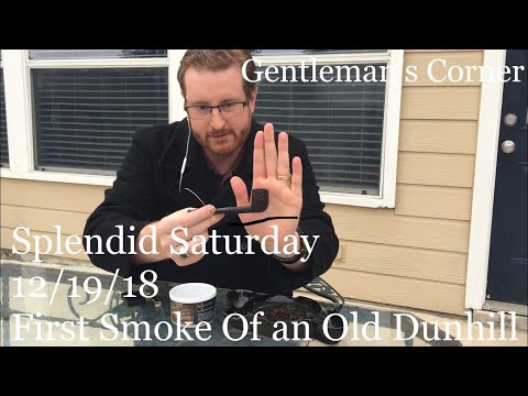 Splendid Saturday - 12/29/18 - First Smoke of an Old Dunhill!