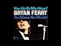 Bryan Ferry  -  You Go To My Head