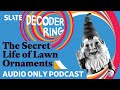 The Secret Life of Lawn Ornaments | Decoder Ring