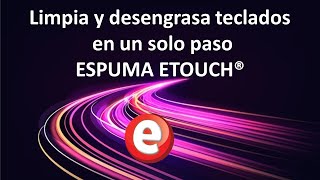 LIMPIA Y DESENGRASA CON ESPUMA ETOUCH®