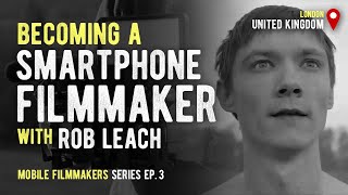 Smartphone Filmmaking with Rob Leach // Mobile Filmmakers Series Ep. 3