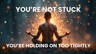 You’re Not Stuck—You’re Holding On Too Tightly
