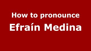 How to pronounce Efraín Medina