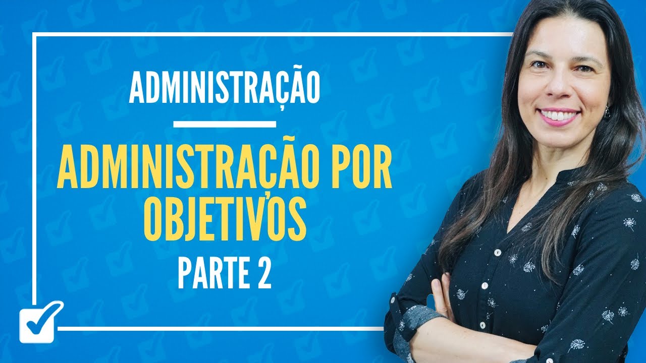 02.04.02. Aula de Administração por Objetivos (APO) - Parte 2 (Administração)
