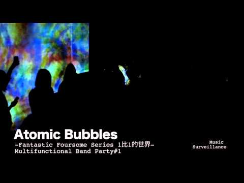 Atomic Bubbles Part 1 at Fantastic Foursome Series 1比1的世界 Multifunctional Band Party#1