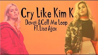 Davai &amp; Call Me Loop - Cry Like Kim K [ft. Lisa Ajax] [Lyrics]
