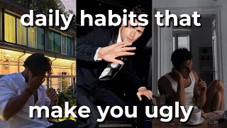 7 daily habits that make you ugly (lifemaxxing)