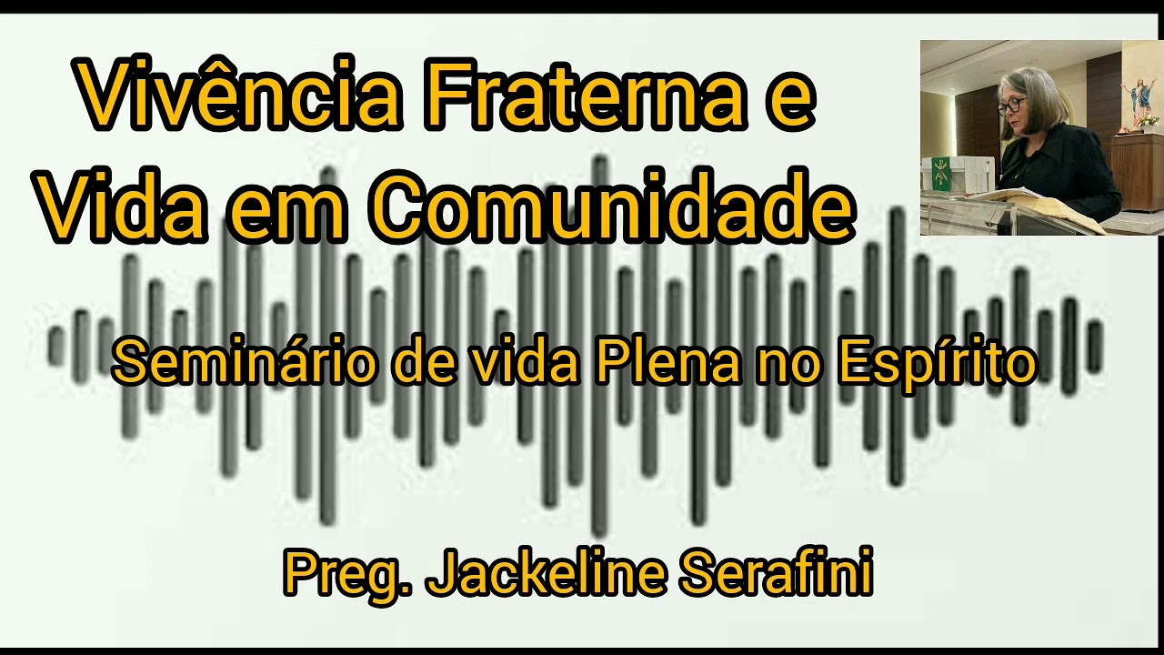 Vivência Fraterna e Vida em Comunidade - Seminário de Vida no Espírito - Jackeline Serafini