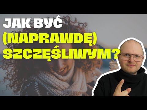 Jak być szczęśliwym? Jak żyć szczęśliwie (5 wskazówek)? Psychologia szczęścia to nie czary-mary!