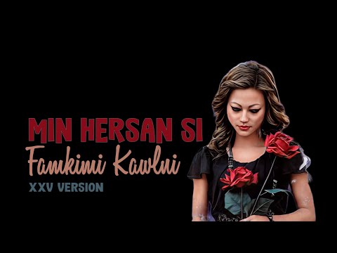 MIN HERSAN SI - XXV Version | Famkimi Kawlni