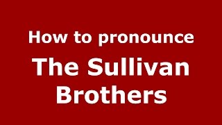 How to pronounce The Sullivan Brothers