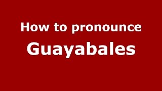 How to pronounce Guayabales
