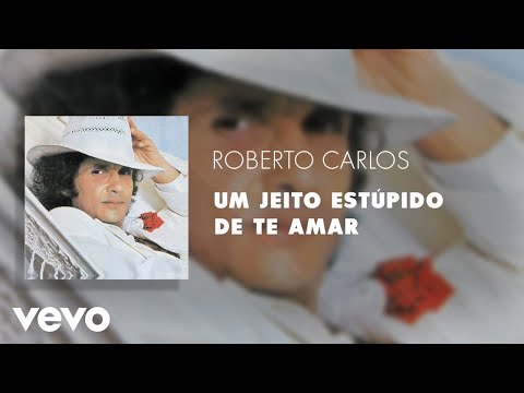 Um Jeito Estúpido de Te Amar - Roberto Carlos