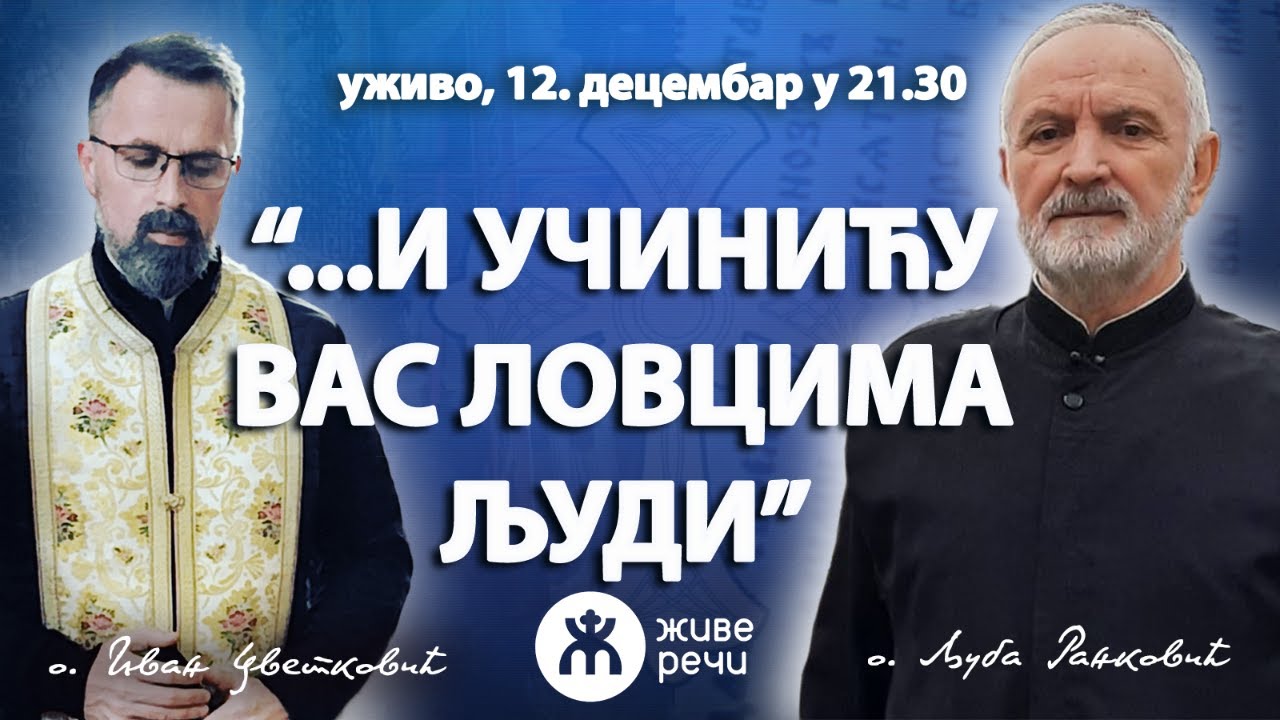 „...И УЧИНИЋУ ВАС ЛОВЦИМА ЉУДИ" (уживо о. Љуба и о. Иван. 12.12. у 21.30)