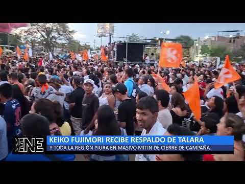 KEIKO FUJIMORI RECIBE RESPALDO DE TALARA Y TODA LA REGIÓN PIURA EN MASIVO MITIN DE CIERRE DE CAMPAÑA