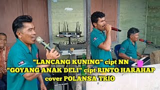 Download lagu 'LANCANG KUNING' cipt NN // 'GOYANG ANAK DELI' cipt RINTO HARAHAP cover POLANSA TRIO mp3