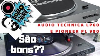 Audio Technica LP 60 e Pioneer PL 990 SÃO BONS TOCA-DISCOS?