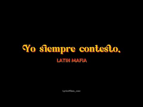 LATIN MAFIA - Yo siempre contesto. (Lyrics/Letras)