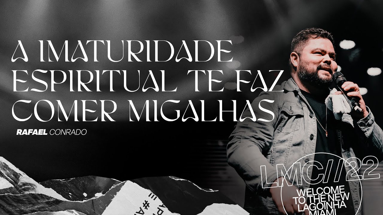 A IMATURIDADE ESPIRITUAL TE FAZ COMER MIGALHAS | RAFAEL CONRADO | LAGOINHA MIAMI CHURCH