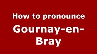 How to pronounce Gournay-En-Bray