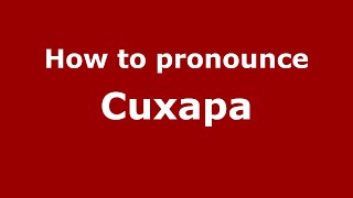 How to pronounce Cuxapa
