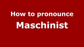 How to pronounce Maschinist