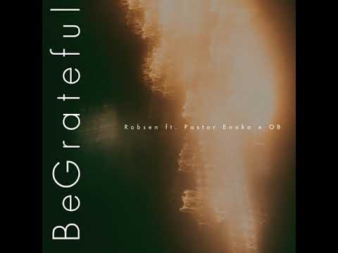 Be Grateful - Robsen (feat. Pastor Enoka & OB)