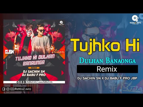 Tujhko Hi Dulhan Banaonga (Remix) DJ SACHIN SN X DJ BABU F PRO JBP