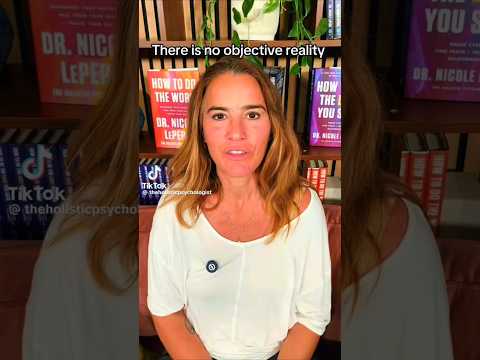 There is no objective reality. Dr Nicole Lepera.