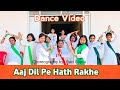 Aaj Dil Pe Haath Rakhe Dance Video Desh Pahle Patriotic Song 26 January Ravi Gupta